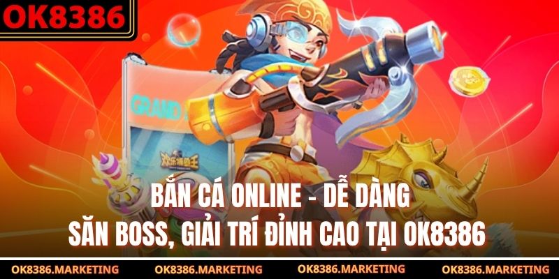 Bắn Cá Online - Dễ Dàng Săn Boss, Giải Trí Đỉnh Cao Tại OK8386