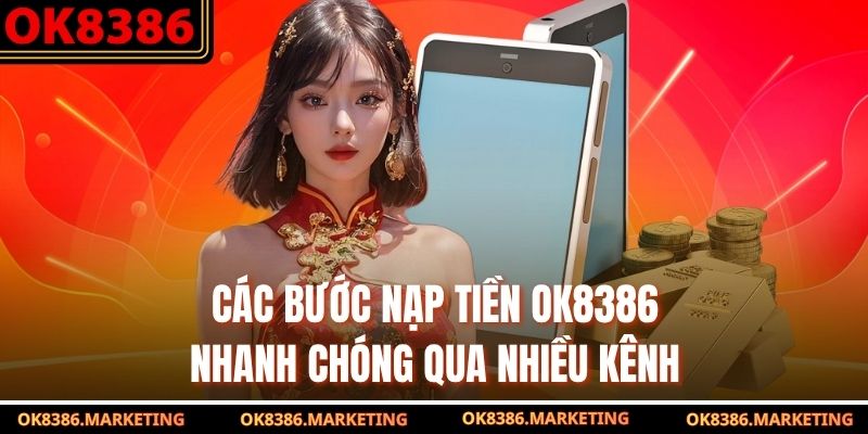 Các bước nạp tiền OK8386 nhanh chóng qua nhiều kênh