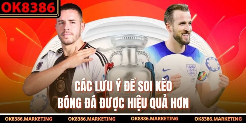 Các lưu ý để soi kèo bóng đá được hiệu quả hơn