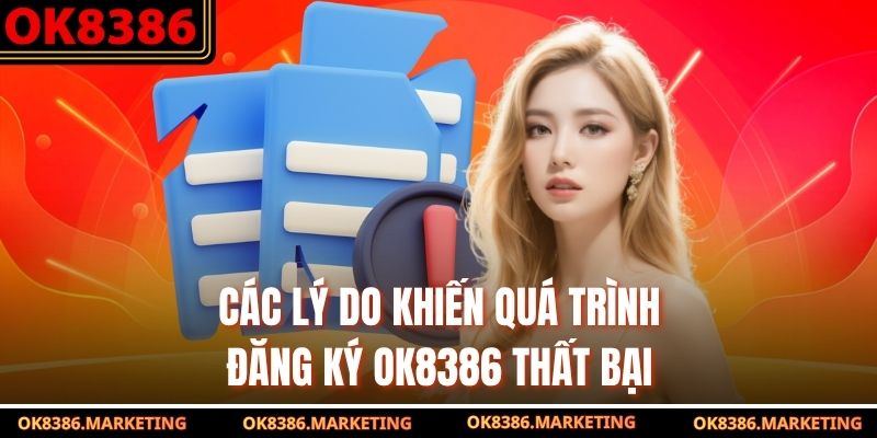 Các lý do khiến quá trình đăng ký OK8386 thất bại