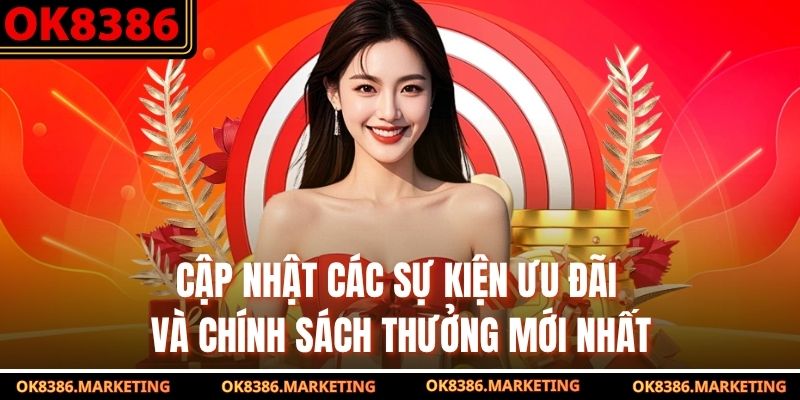 Cập nhật các sự kiện ưu đãi và chính sách thưởng mới nhất