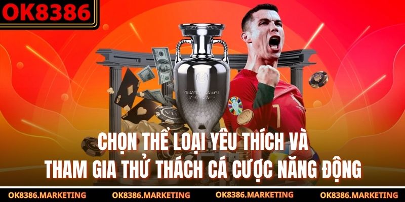 Chọn thể loại yêu thích và tham gia thử thách cá cược năng động