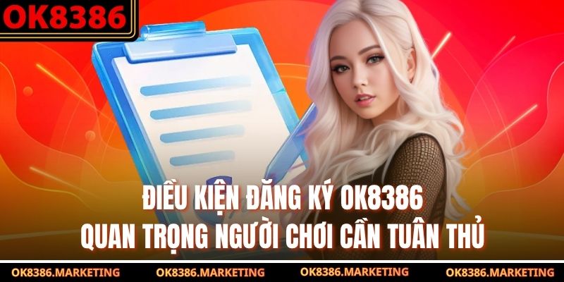Điều kiện đăng ký OK8386 quan trọng người chơi cần tuân thủ