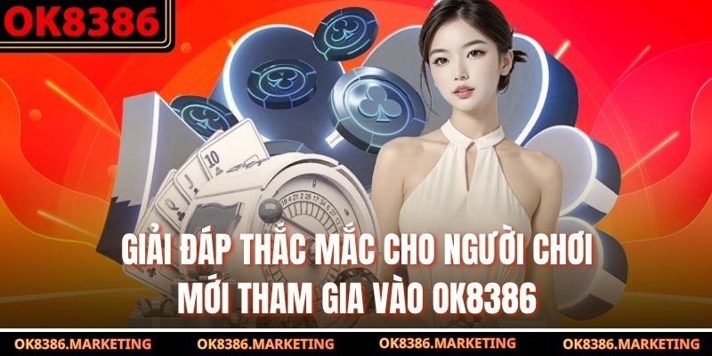 Giải đáp thắc mắc cho người chơi mới tham gia vào OK8386