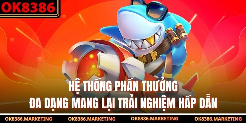 Hệ thống phần thưởng đa dạng mang lại trải nghiệm hấp dẫn