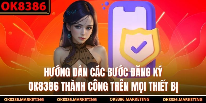 Hướng dẫn các bước đăng ký OK8386 thành công trên mọi thiết bị