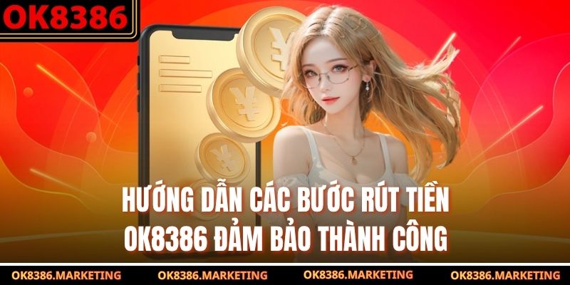Hướng dẫn các bước rút tiền OK8386 đảm bảo thành công
