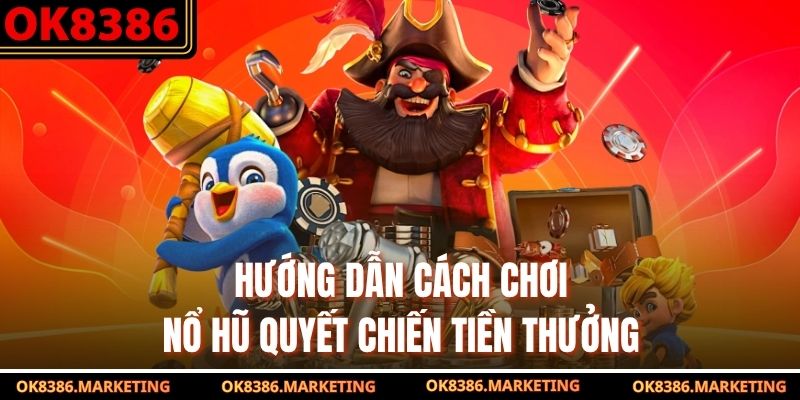 Hướng dẫn cách chơi nổ hũ quyết chiến tiền thưởng