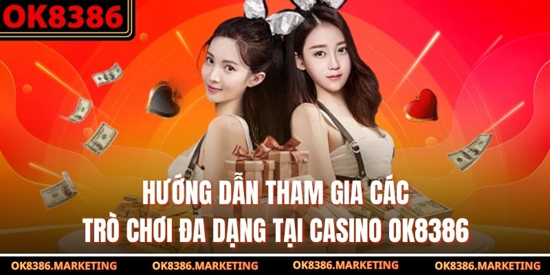 Hướng dẫn tham gia các trò chơi đa dạng tại casino OK8386