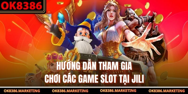 Hướng dẫn tham gia chơi các game slot tại JILI