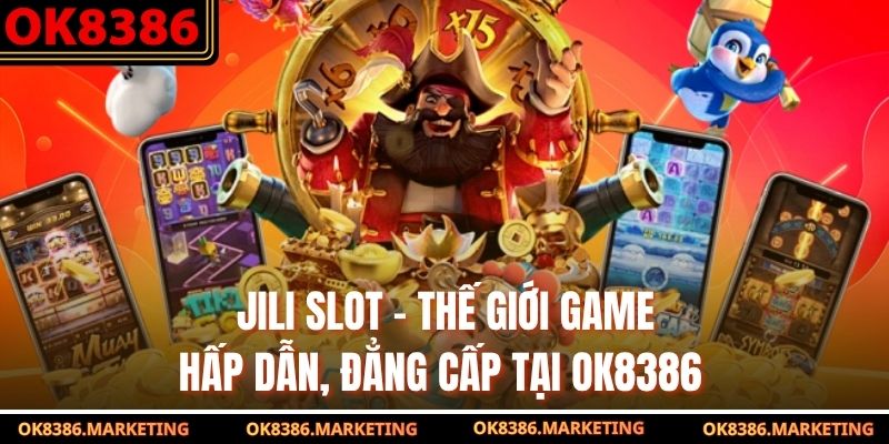 JILI Slot - Thế Giới Game Hấp Dẫn, Đẳng Cấp Tại OK8386