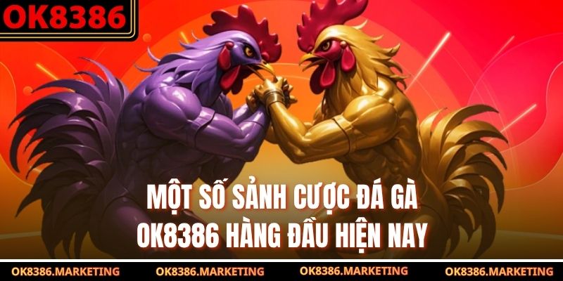 Một số sảnh cược đá gà ok8386 hàng đầu hiện nay