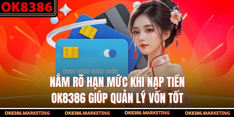Nắm rõ hạn mức khi nạp tiền OK8386 giúp quản lý vốn tốt