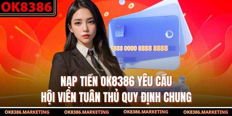 Nạp tiền OK8386 yêu cầu hội viên tuân thủ quy định chung