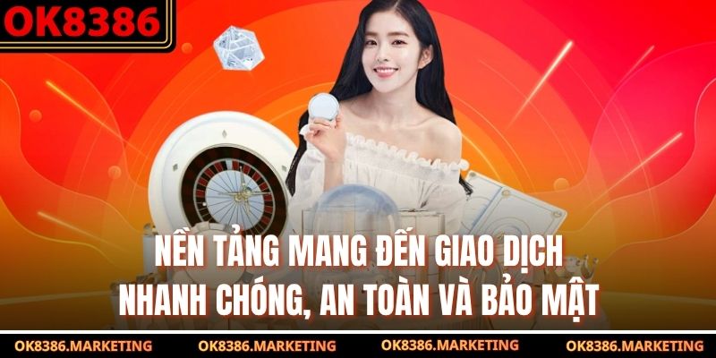 Nền tảng mang đến giao dịch nhanh chóng, an toàn và bảo mật