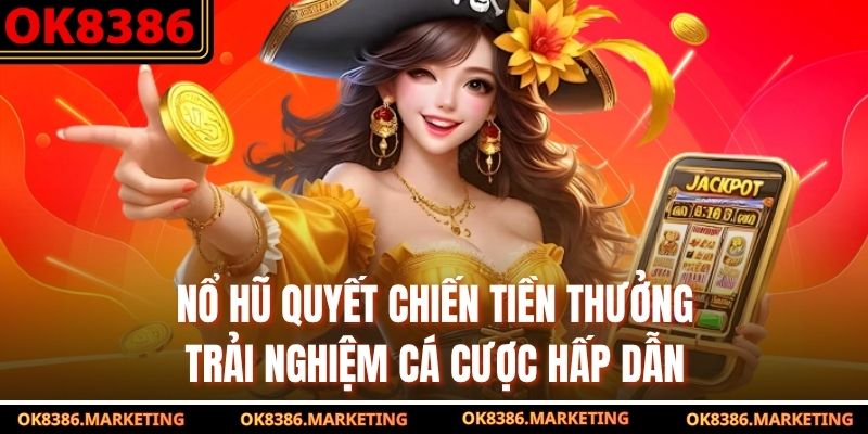 Nổ Hũ Quyết Chiến Tiền Thưởng – Trải Nghiệm Cá Cược Hấp Dẫn