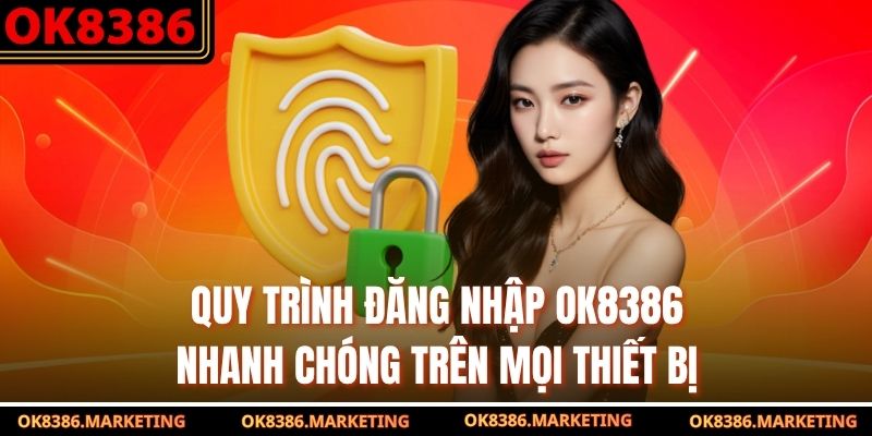 Quy trình đăng nhập OK8386 nhanh chóng trên mọi thiết bị