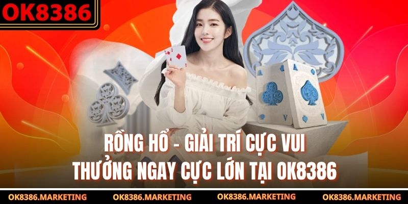 Rồng Hổ - Giải Trí Cực Vui, Thưởng Ngay Cực Lớn Tại OK8386