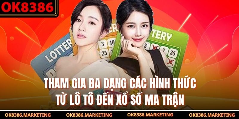 Tham gia đa dạng các hình thức từ lô tô đến xổ số ma trận