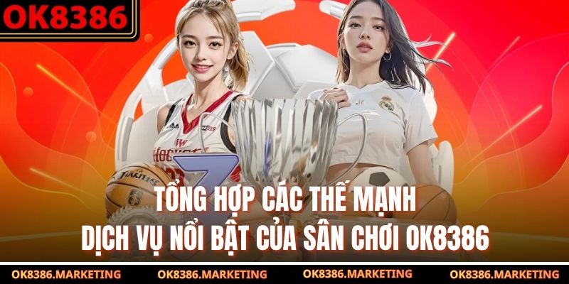 Tổng hợp các thế mạnh dịch vụ nổi bật của sân chơi OK8386