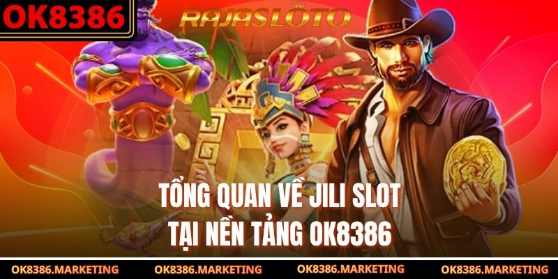 Tổng quan về JILI slot tại nền tảng OK8386