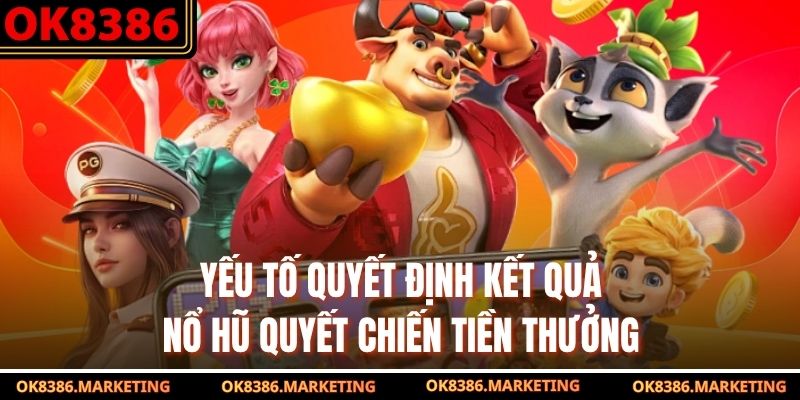 Yếu tố quyết định kết quả nổ hũ quyết chiến tiền thưởng